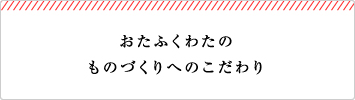 おたふくわたのものづくりへのこだわり